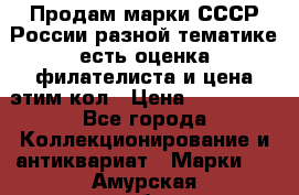 Продам марки СССР России разной тематике есть оценка филателиста и цена этим кол › Цена ­ 150 000 - Все города Коллекционирование и антиквариат » Марки   . Амурская обл.,Архаринский р-н